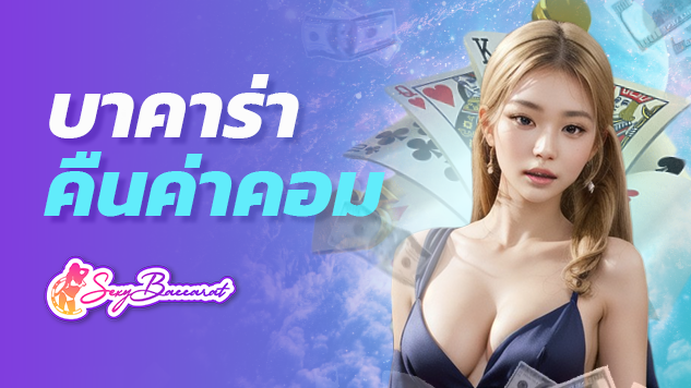 เล่นบาคาร่าได้คืนค่าคอม สิทธิพิเศษที่ทำให้คุณรับทรัพย์ถึง 2 เด้ง