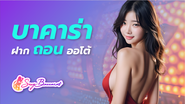 SEXYBACCARAT เว็บบาคาร่าออนไลน์ฝาก-ถอนออโต้ ได้เงินไวภายใน 30 วิ