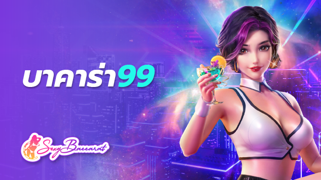 บาคาร่า 99 เดิมพันคาสิโนออนไลน์รูปแบบใหม่ที่ การันตด้วยคุณภาพเต็ม 100!